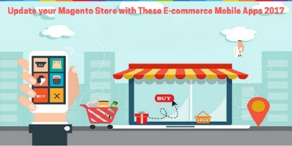 update-your-magento-store-with-these-e-commerce-mobile-apps-2017